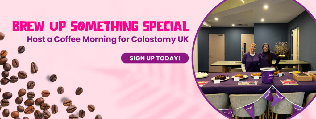 We need YOUR help this October! Grab a cuppa and host a Coffee Morning for Colostomy UK. Just one cuppa could help someone access the emotional support, practical advice, or reassurance they desperately need. Whether it’s a cosy catch-up at home, a bake sale at work, or a big community brew, every mug poured makes a meaningful difference. Bring together your friends, family, or colleagues and sign up now to make every sip count.