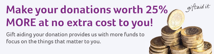 Gift Aid is a simple way to increase the value of your donation to Colostomy UK. If you pay tax in the UK, Colostomy UK can reclaim the basic rate tax (25%) on your gift. So, if you donate £20, it is worth £25 to us. Here’s our guide to a simple and straightforward way of making your donation go even further… 